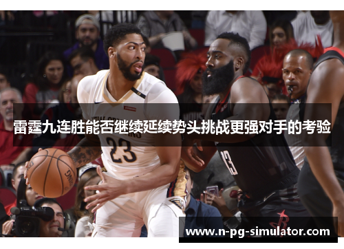 雷霆九连胜能否继续延续势头挑战更强对手的考验