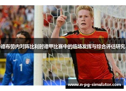 德布劳内对阵比利时德甲比赛中的临场发挥与综合评估研究