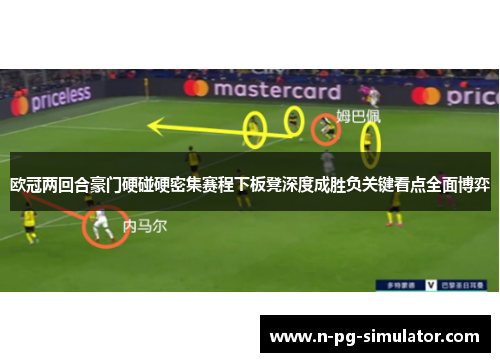 欧冠两回合豪门硬碰硬密集赛程下板凳深度成胜负关键看点全面博弈